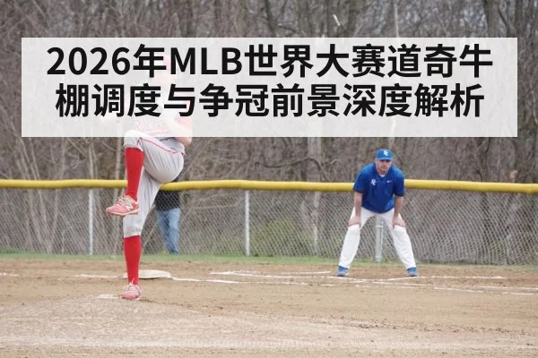 2026年MLB世界大赛道奇牛棚调度与争冠前景深度解析
